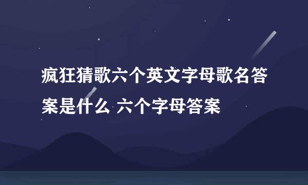 疯狂猜歌六个英文字母歌名答案是什么 六个字母答案