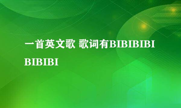 一首英文歌 歌词有BIBIBIBIBIBIBI