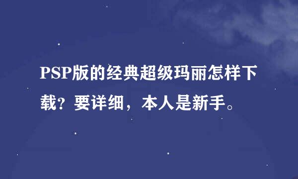 PSP版的经典超级玛丽怎样下载？要详细，本人是新手。