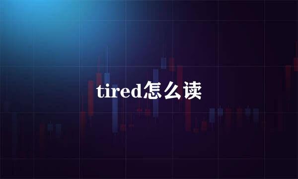 tired怎么读