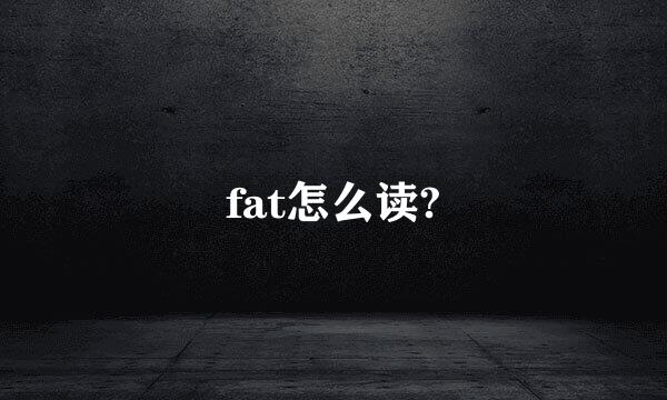 fat怎么读?