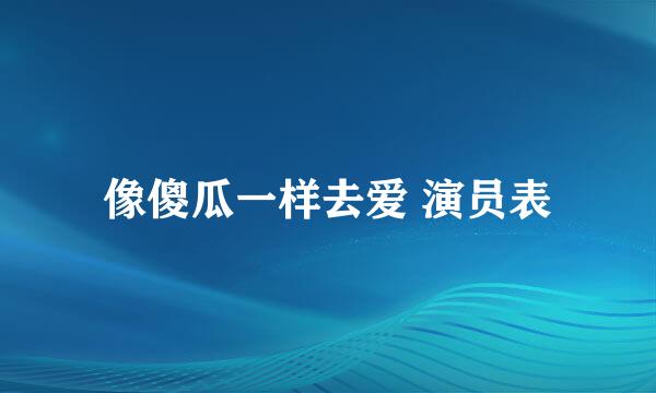 像傻瓜一样去爱 演员表