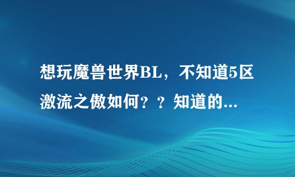 想玩魔兽世界BL，不知道5区激流之傲如何？？知道的人告诉一下，非常感谢