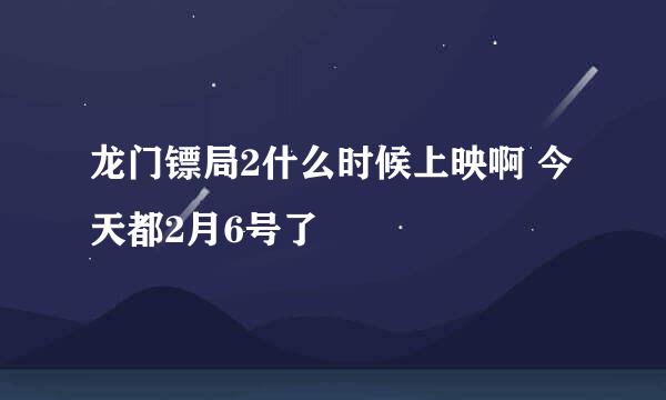 龙门镖局2什么时候上映啊 今天都2月6号了