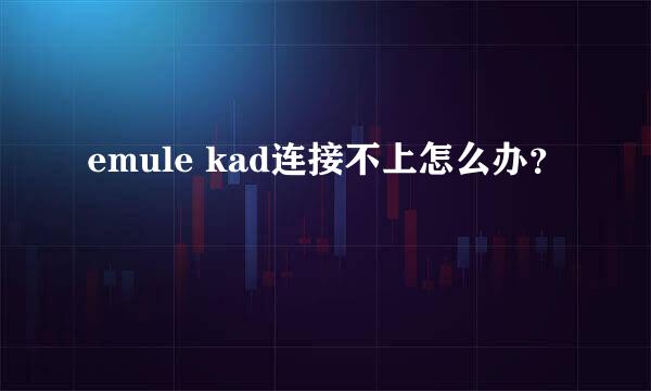 emule kad连接不上怎么办？