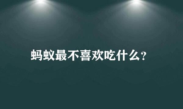 蚂蚁最不喜欢吃什么？