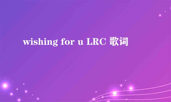 wishing for u LRC 歌词