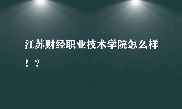 江苏财经职业技术学院怎么样！？