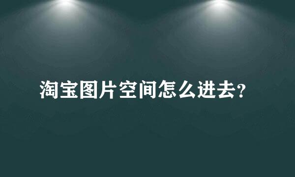 淘宝图片空间怎么进去？