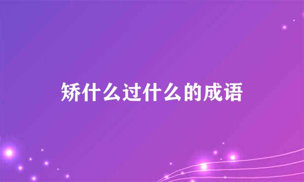 矫什么过什么的成语