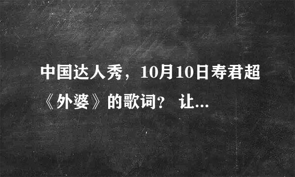 中国达人秀，10月10日寿君超《外婆》的歌词？ 让我们80后感同身受