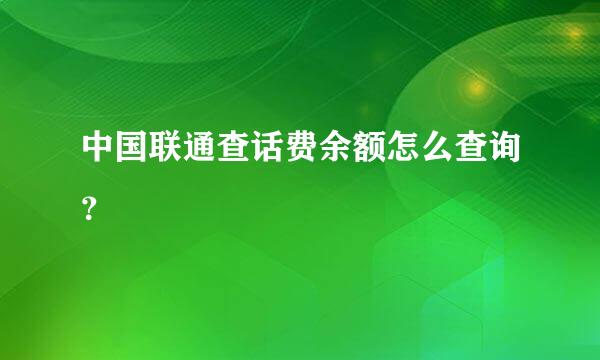 中国联通查话费余额怎么查询？