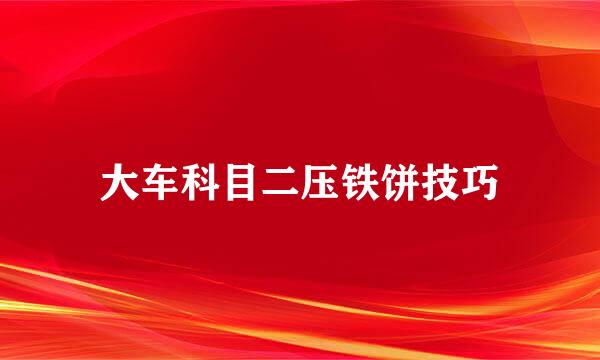 大车科目二压铁饼技巧