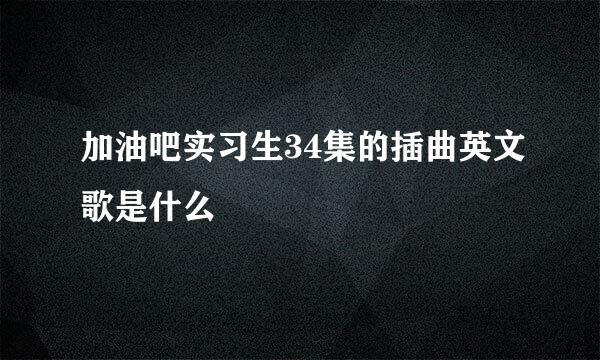 加油吧实习生34集的插曲英文歌是什么