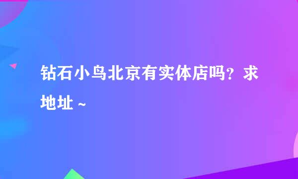 钻石小鸟北京有实体店吗？求地址～