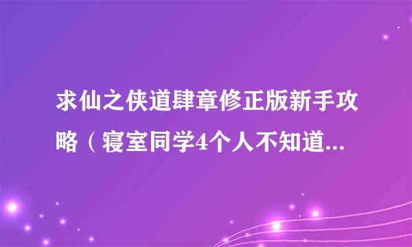 求仙之侠道肆章修正版新手攻略（寝室同学4个人不知道怎么打啊最多只扛到20几波）。。。