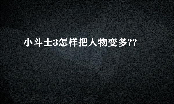 小斗士3怎样把人物变多??