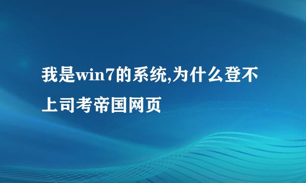 我是win7的系统,为什么登不上司考帝国网页