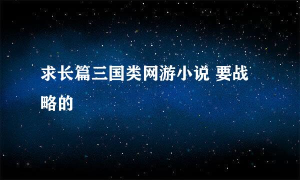 求长篇三国类网游小说 要战略的