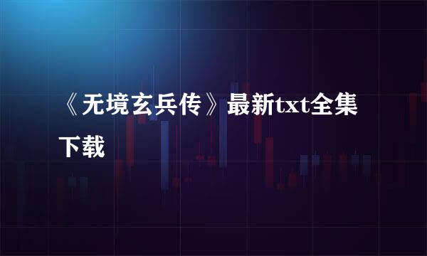 《无境玄兵传》最新txt全集下载