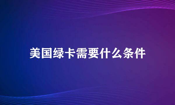 美国绿卡需要什么条件