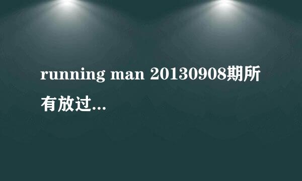 running man 20130908期所有放过的歌曲名