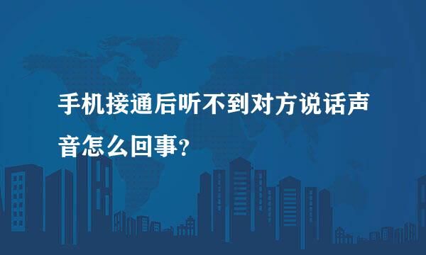 手机接通后听不到对方说话声音怎么回事？