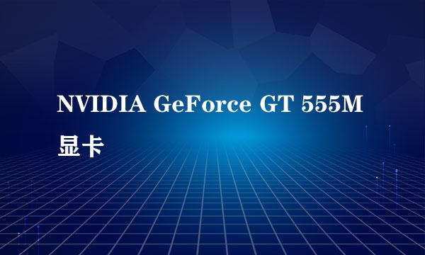 NVIDIA GeForce GT 555M显卡