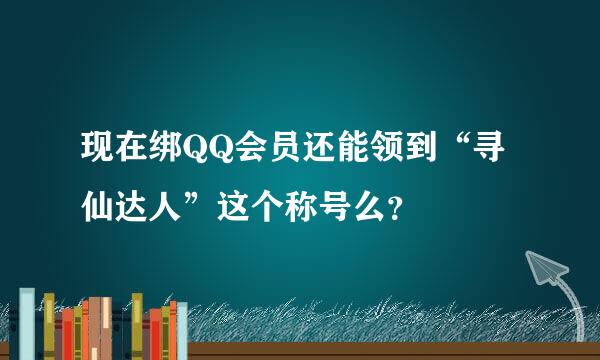 现在绑QQ会员还能领到“寻仙达人”这个称号么？