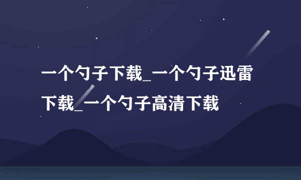 一个勺子下载_一个勺子迅雷下载_一个勺子高清下载