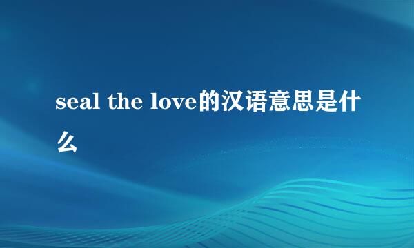 seal the love的汉语意思是什么