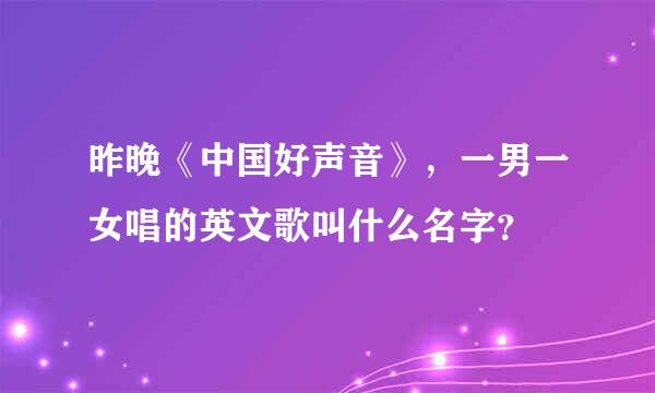 昨晚《中国好声音》，一男一女唱的英文歌叫什么名字？