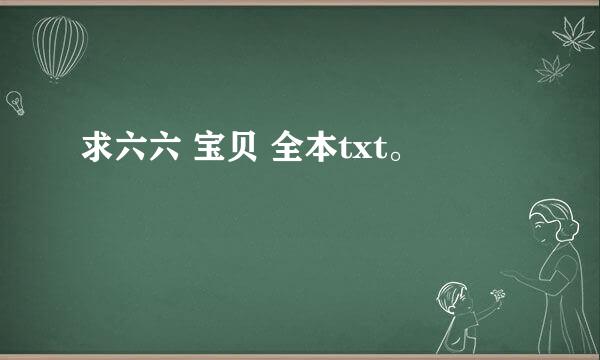 求六六 宝贝 全本txt。