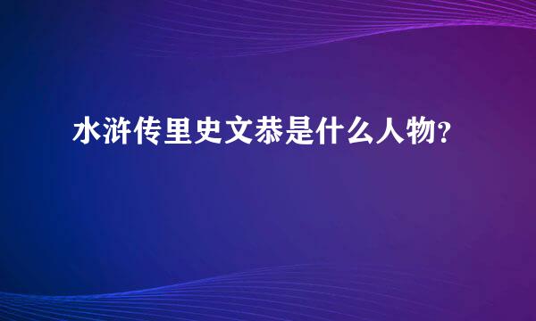 水浒传里史文恭是什么人物？