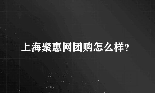 上海聚惠网团购怎么样？