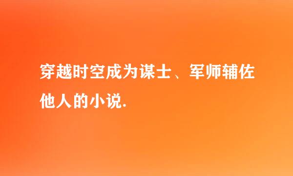 穿越时空成为谋士、军师辅佐他人的小说.