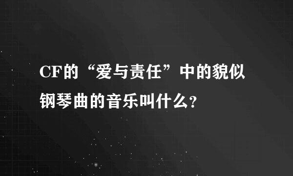 CF的“爱与责任”中的貌似钢琴曲的音乐叫什么？