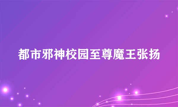 都市邪神校园至尊魔王张扬