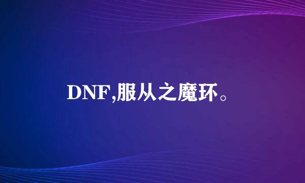 DNF,服从之魔环。