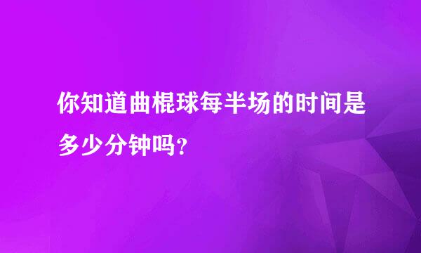 你知道曲棍球每半场的时间是多少分钟吗？