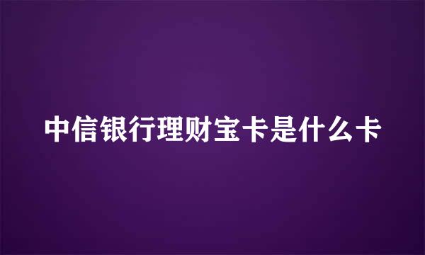 中信银行理财宝卡是什么卡