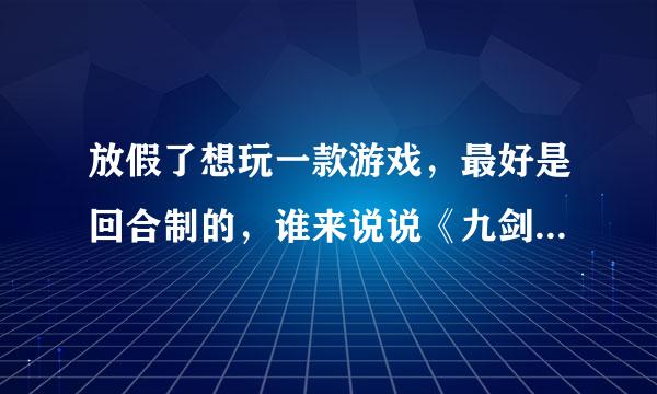 放假了想玩一款游戏，最好是回合制的，谁来说说《九剑OL》这游戏怎么样？