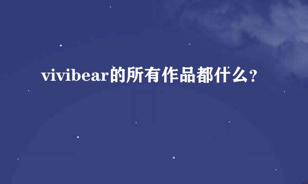 vivibear的所有作品都什么？