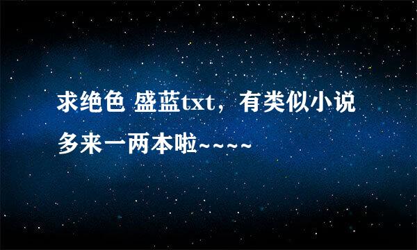 求绝色 盛蓝txt，有类似小说多来一两本啦~~~~