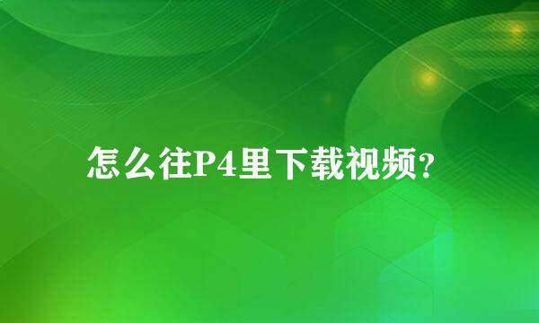 怎么往P4里下载视频？