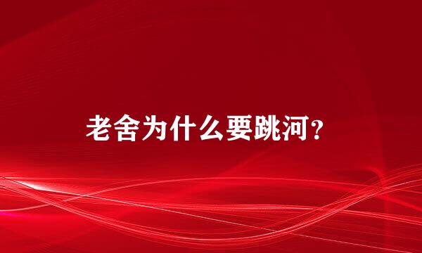 老舍为什么要跳河？