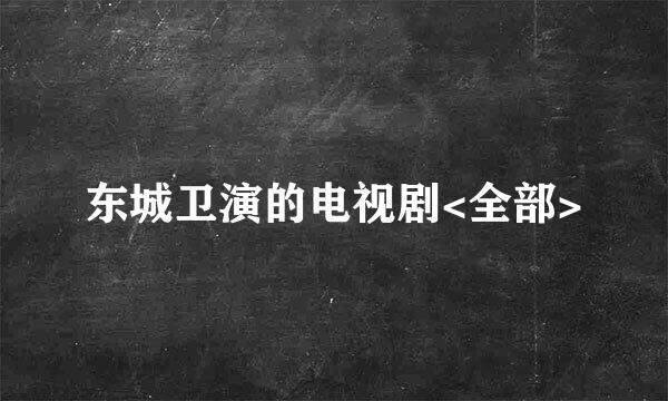 东城卫演的电视剧<全部>