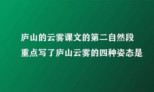 庐山的云雾课文的第二自然段重点写了庐山云雾的四种姿态是