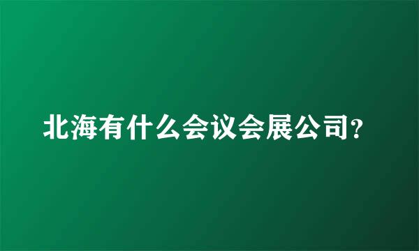 北海有什么会议会展公司？