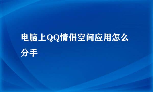 电脑上QQ情侣空间应用怎么分手